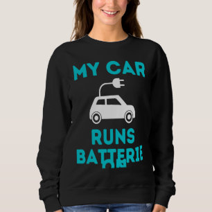 My Car Runs On Batteries Electric Car Vehicle Sayi Sweatshirt