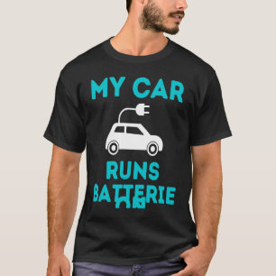 My Car Runs On Batteries Electric Car Vehicle Sayi T-Shirt