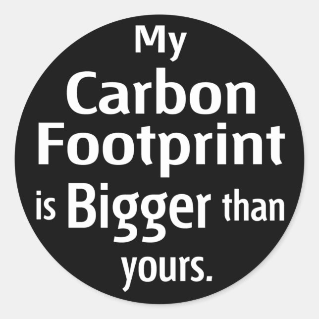 My Carbon Footprint is Bigger Than Yours (Black) Classic Round Sticker (Front)