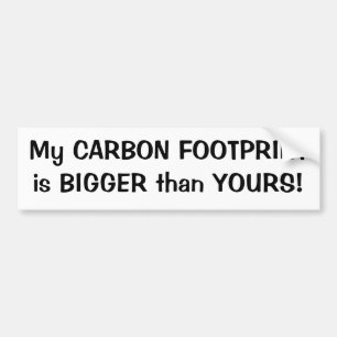 My CARBON FOOTPRINT is BIGGER than YOURS! Bumper Sticker