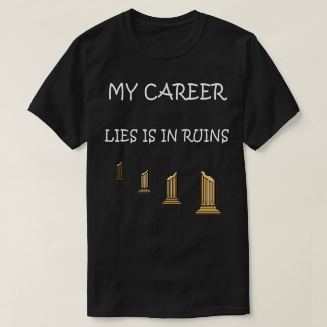 My Career Lies in Ruins Funny Gift for Archeology  T-Shirt (Design Front)