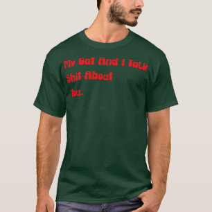 My Cat And I Talk About You funny offensive cat lo T-Shirt