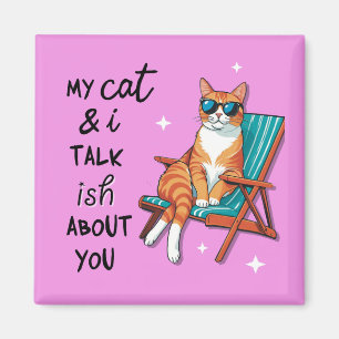 My Cat and I Talk Ish About You Magnet