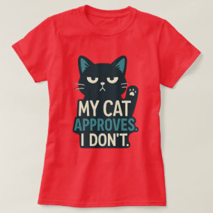 My Cat Approves, I Don’t – Funny Cat Quote T-Shirt