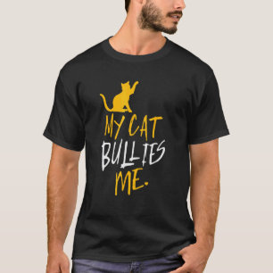 My Cat Bullies Me Funny Cute Annoyed Kitty Grouchy T-Shirt