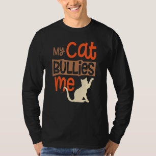 My Cat Bullies Me Funny Cute Annoyed Kitty Grouchy T-Shirt