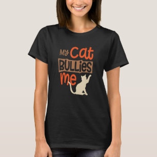 My Cat Bullies Me Funny Cute Annoyed Kitty Grouchy T-Shirt