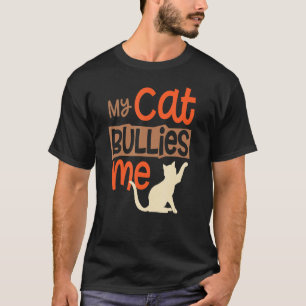 My Cat Bullies Me Funny Cute Annoyed Kitty Grouchy T-Shirt