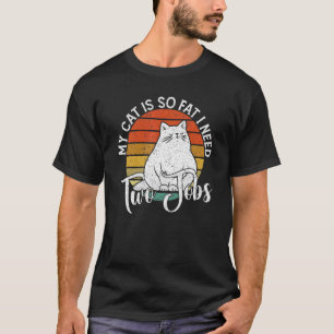 My Cat is so Fat I need Two Jobs Cute Cat T-Shirt
