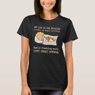 My Cat Is The Reason I Wake Up Every Morning Reall T-Shirt