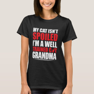 My Cat isnt spoiled im a well trained Cat Grandma T-Shirt