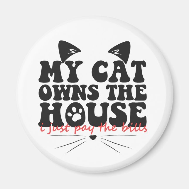 My Cat Owns The House I just Pay The Bills Funny Magnet (Front)