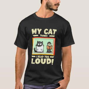 My cat thinks I read too loud T-Shirt