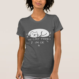 My Cat Thinks I'm OK Cat Lover T-Shirt