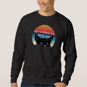 My Cat Thinks I'm Pretty Neat Sweatshirt