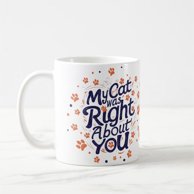 My Cat Was Right About You –Cat Lover Coffee Mug (Left)