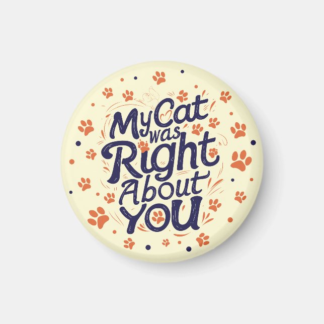 My Cat Was Right About You –Cat Lover Magnet (Front)