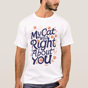 My Cat Was Right About You –Cat Lover T-Shirt