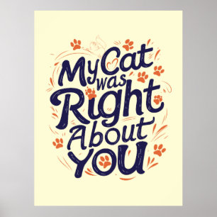 My Cat Was Right About You –Cat Lover Throw Pillow Poster
