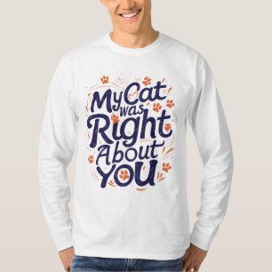 My Cat Was Right About You –Cat Lover Throw Pillow T-Shirt
