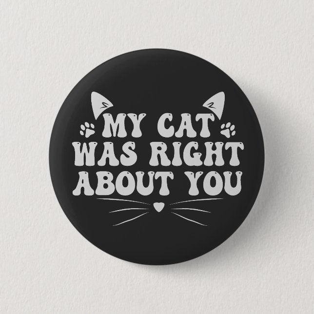 My Cat Was Right About you Funny Pet Animal Lover 6 Cm Round Badge (Front)