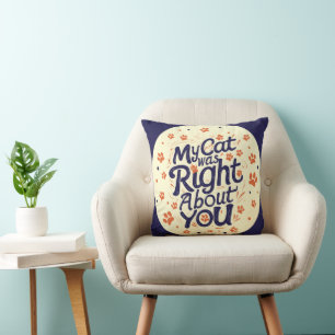 My Cat Was Right About You – Funny Relatable Cat Cushion