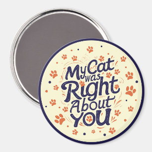 My Cat Was Right About You – Funny Relatable Cat Magnet