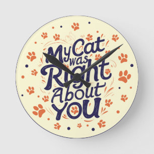 My Cat Was Right About You – Funny Relatable Cat Round Clock