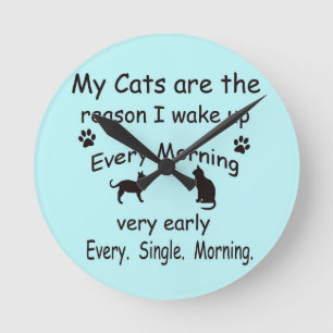 My Cats are the Reason I Wake Up Round Clock