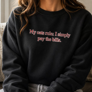 My Cats Rule I Simply Pay the Bills Sweatshirt
