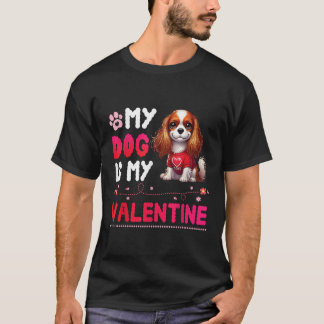 My CAVALIER KING CHARLES SPANIEL Dog Is My Valenti T-Shirt