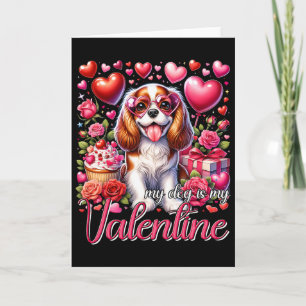 My Cavalier King Charles Spaniel Is My Valentine D Card