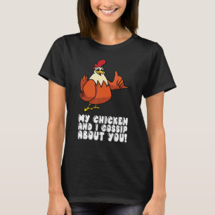My Chicken And I Gossip About You T-Shirt