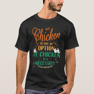 My Chicken Not Option It's Necessity Funny Chicken T-Shirt