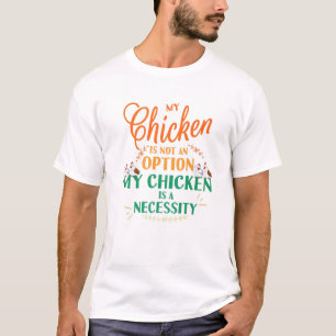 My Chicken Not Option It's Necessity Funny Chicken T-Shirt