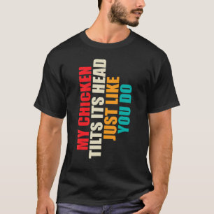 My Chicken tilts it's head Chicken Mum Dad T-Shirt