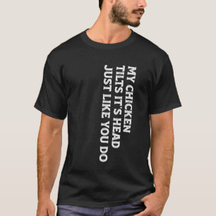 My Chicken Tilts It's Head Just Like You Do Funny T-Shirt
