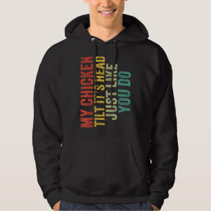 My Chicken Tilts It's Head Just Like You Saying R Hoodie