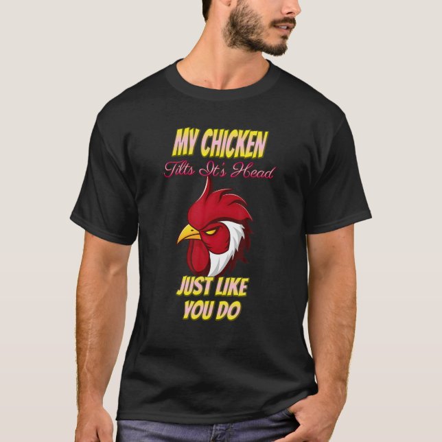 My Chicken Tilts It's Head Like You Sarcastic Joke T-Shirt (Front)