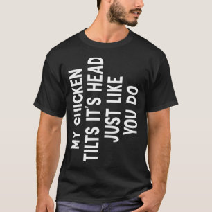 My Chicken Tilts It's Head quote Funny Chicken Lov T-Shirt