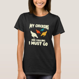 My Chickens Are Calling I Must Go - Funny Chicken  T-Shirt