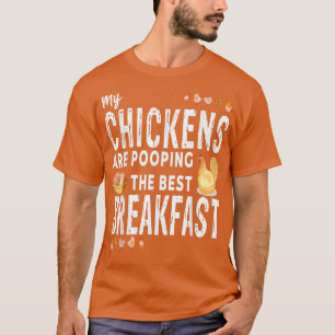 My Chickens are pooping the best Breakfast  Chicke T-Shirt