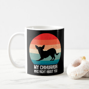 My Chihuahua Was Right About You Chihuahua Retro Coffee Mug