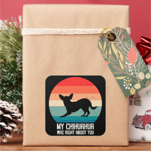 My Chihuahua Was Right About You Chihuahua Retro Square Sticker