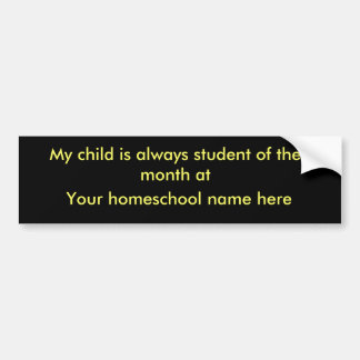 My child is always student of the month at, You... Bumper Sticker