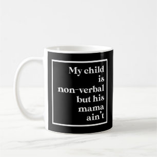 My Child Is Non-Verbal But His Mama Ain't Autism F Coffee Mug