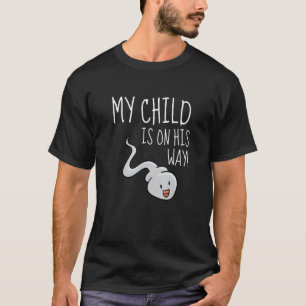 My Child Is On His Way  Sperm Pregnancy T-Shirt