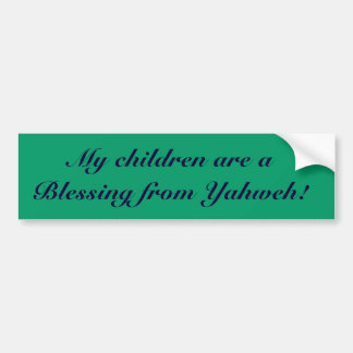 My children are a Blessing from Yahweh! Bumper Sticker
