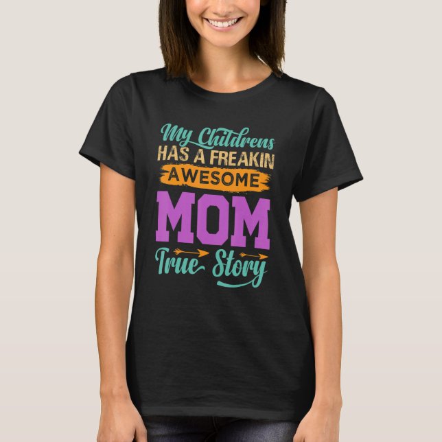 My Children Have A Freakin Awesome Mum  True Story T-Shirt (Front)