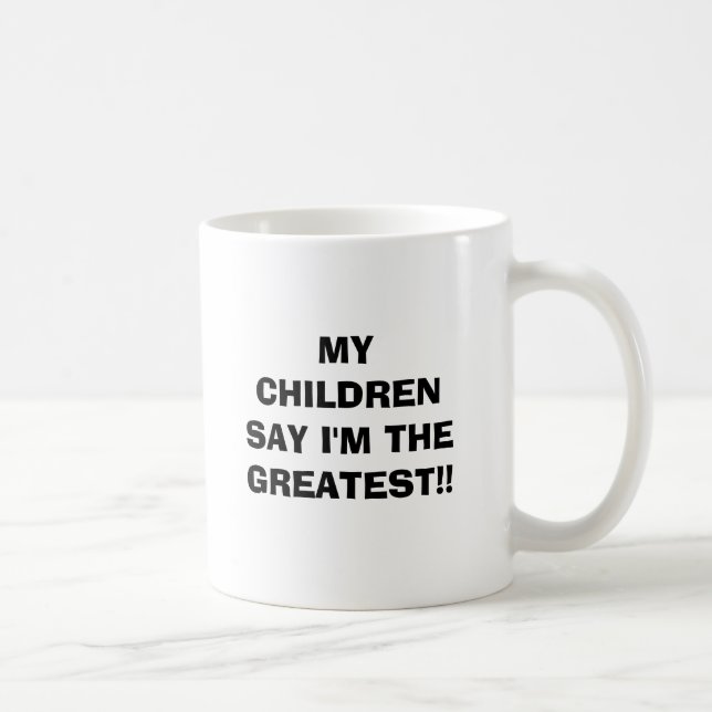 MY CHILDREN SAY I'M THE GREATEST!! COFFEE MUG (Right)